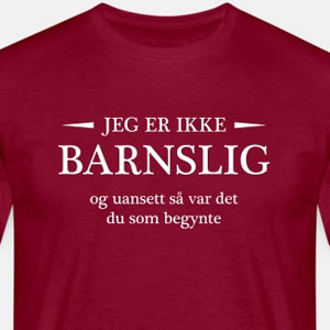 Jeg er ikke barnslig - og uansett så var det du