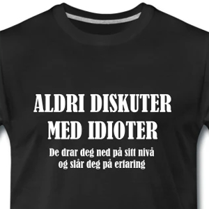 Aldri diskuter med idioter! De drar deg ned ...