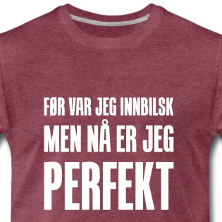 Før var jeg innbilsk, men nå er jeg perfekt