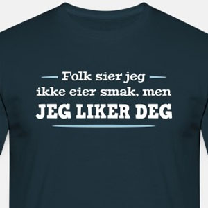 Folk sier jeg ikke eier smak, men jeg liker deg