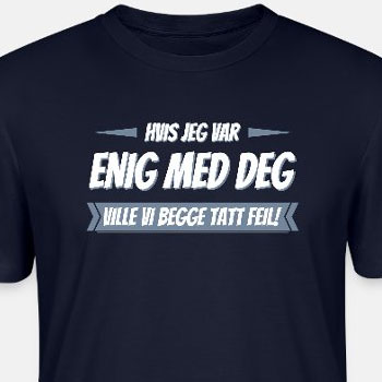 Hvis jeg var enig med deg ville vi begge tatt feil