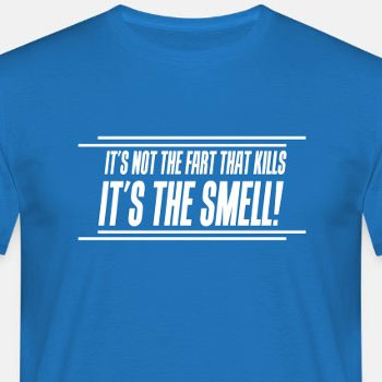 It's not the fart that kills - It's the smell!