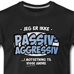 Jeg er ikke passiv aggressiv ... i motsetning til