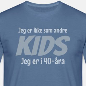 Jeg er ikke som andre kids, jeg er i 40-åra