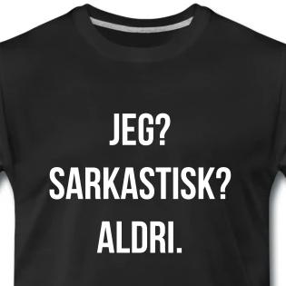 Jeg? Sarkastisk? Aldri.