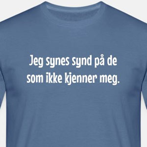 Jeg synes synd på de som ikke kjenner meg.