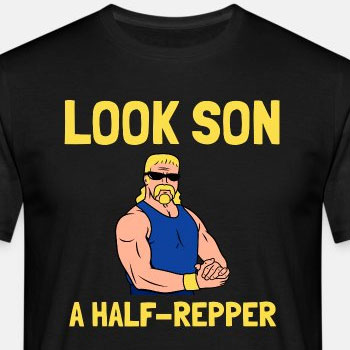 Look son. A half-repper