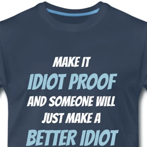 Make it idiot proof ...