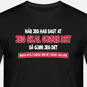 Når jeg har sagt at jeg skal gjøre det så gjør ...