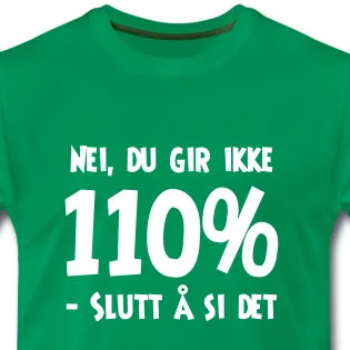 Nei, du gir ikke 110% Slutt å si det